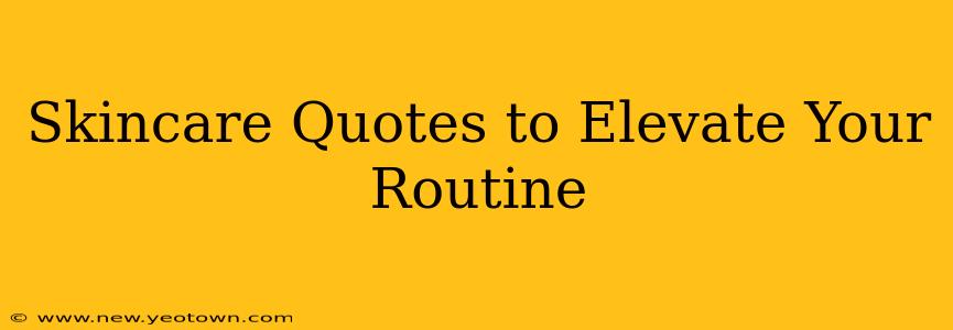 Skincare Quotes to Elevate Your Routine