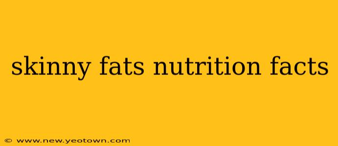 skinny fats nutrition facts