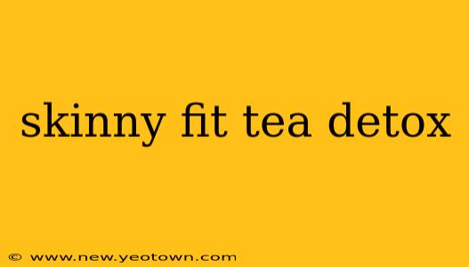 skinny fit tea detox