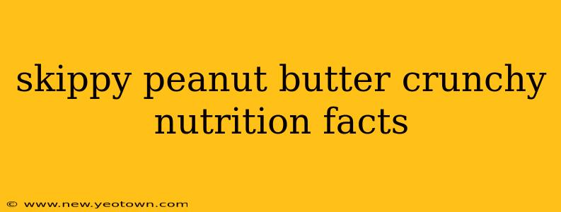 skippy peanut butter crunchy nutrition facts