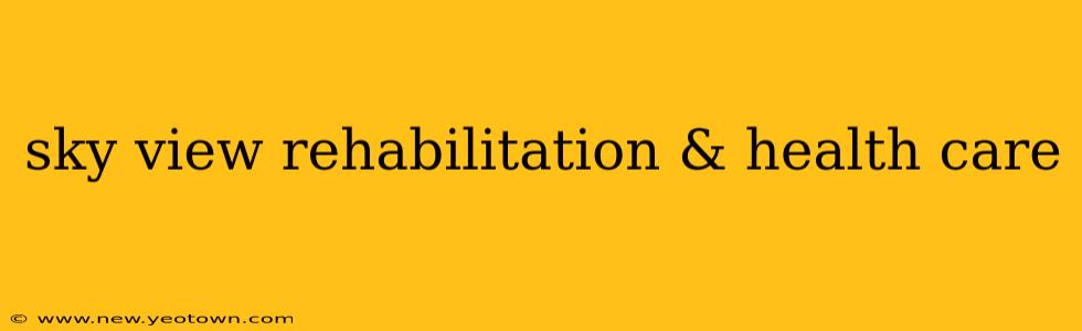 sky view rehabilitation & health care