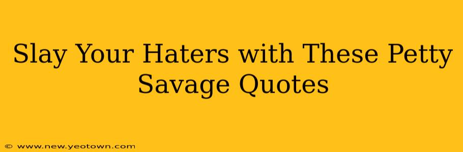 Slay Your Haters with These Petty Savage Quotes