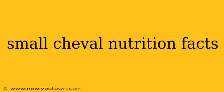 small cheval nutrition facts