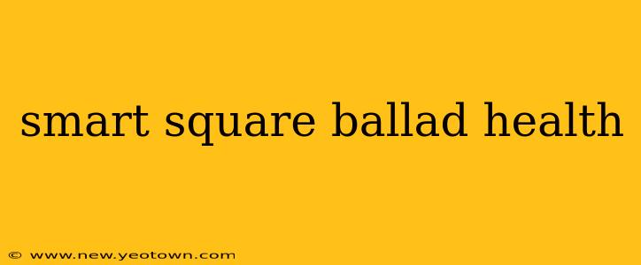 smart square ballad health