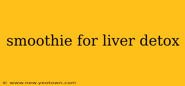 smoothie for liver detox
