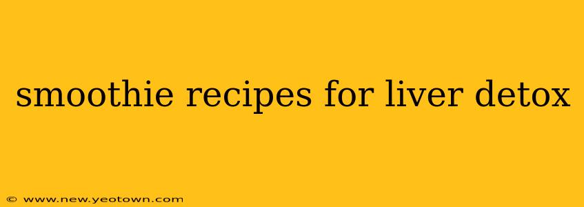 smoothie recipes for liver detox