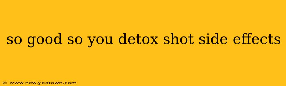 so good so you detox shot side effects