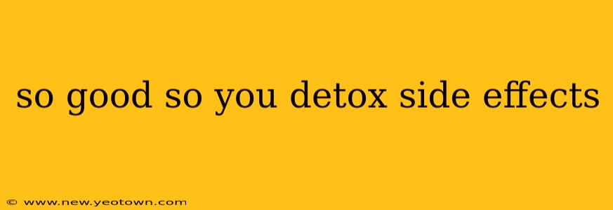 so good so you detox side effects