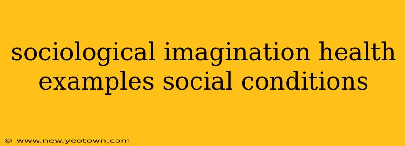 sociological imagination health examples social conditions