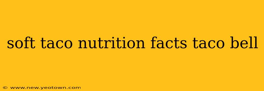 soft taco nutrition facts taco bell