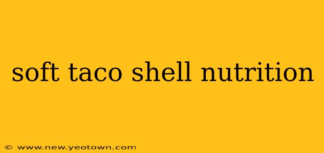 soft taco shell nutrition