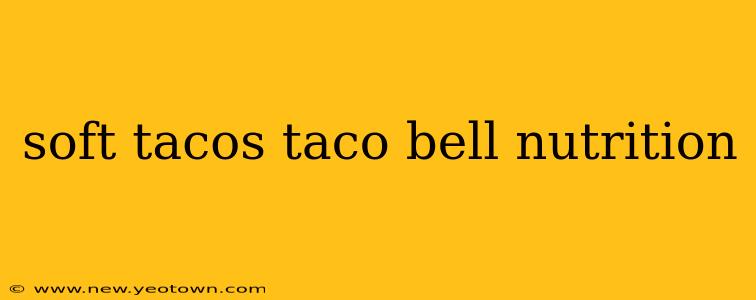 soft tacos taco bell nutrition
