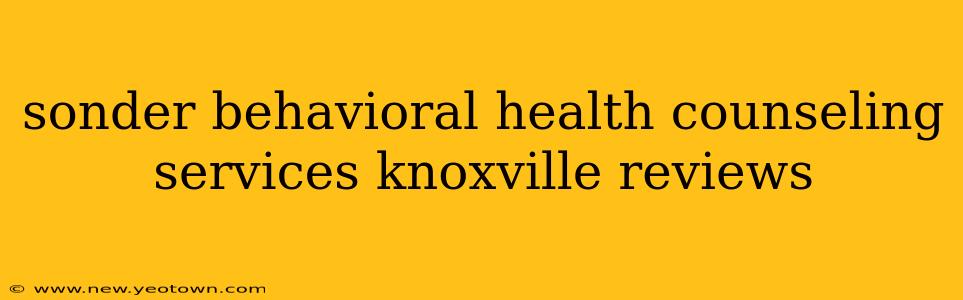 sonder behavioral health counseling services knoxville reviews