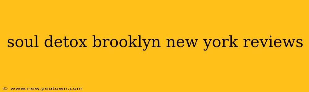 soul detox brooklyn new york reviews