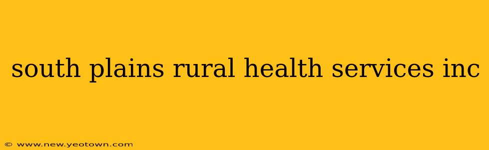 south plains rural health services inc
