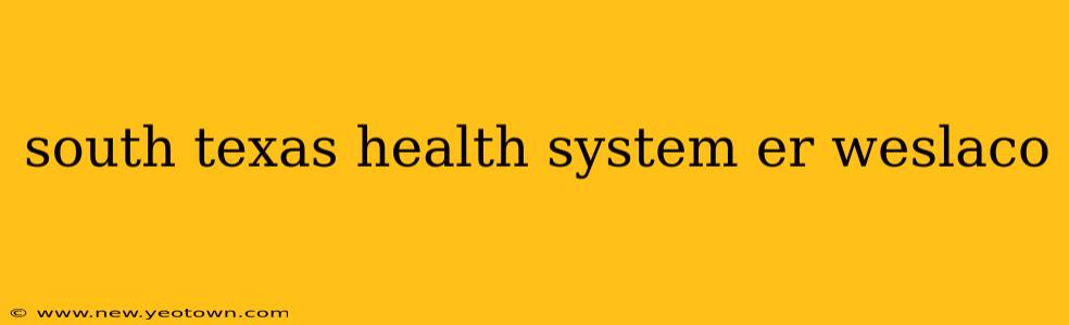 south texas health system er weslaco