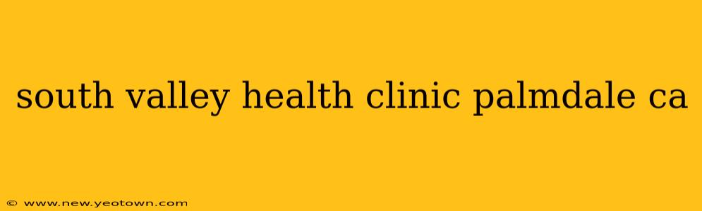 south valley health clinic palmdale ca