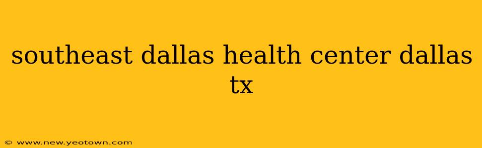 southeast dallas health center dallas tx