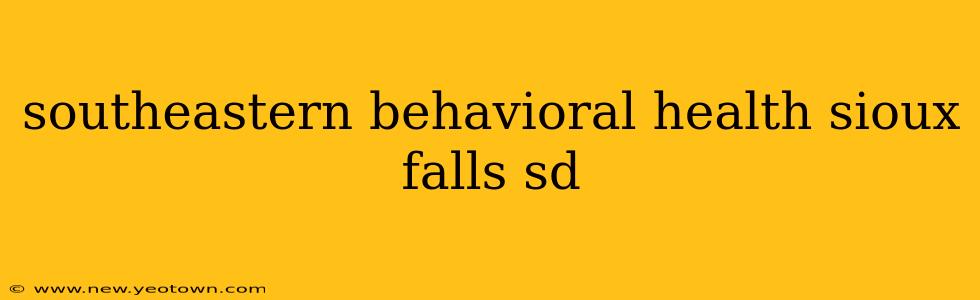 southeastern behavioral health sioux falls sd