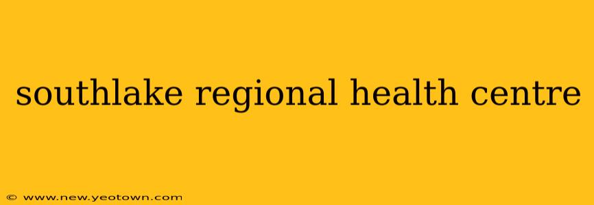 southlake regional health centre