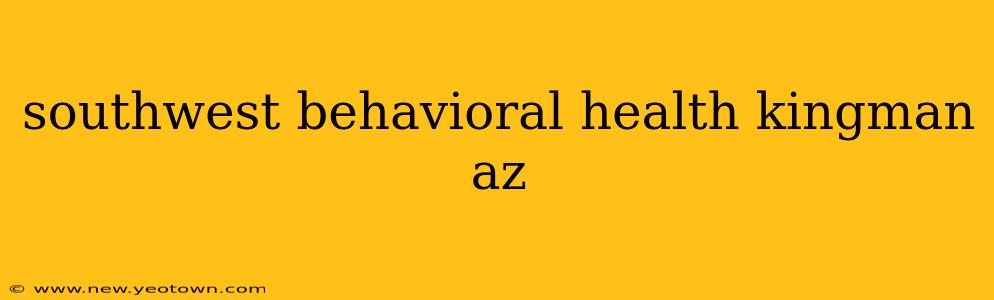 southwest behavioral health kingman az