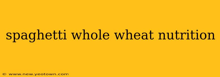 spaghetti whole wheat nutrition