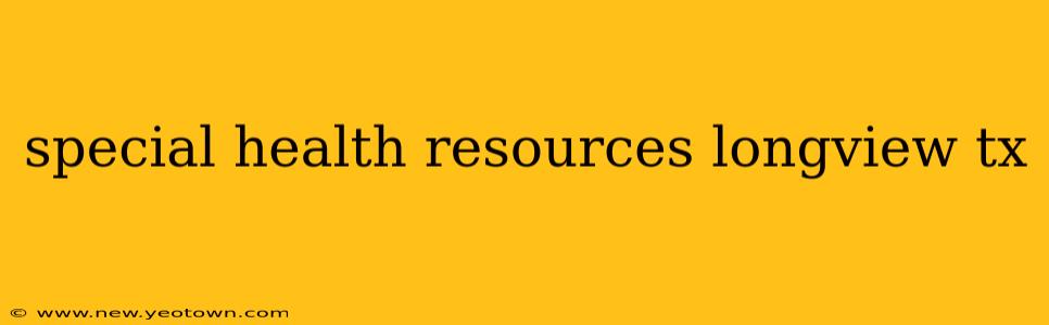 special health resources longview tx