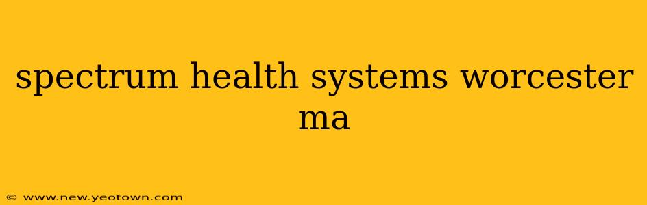 spectrum health systems worcester ma