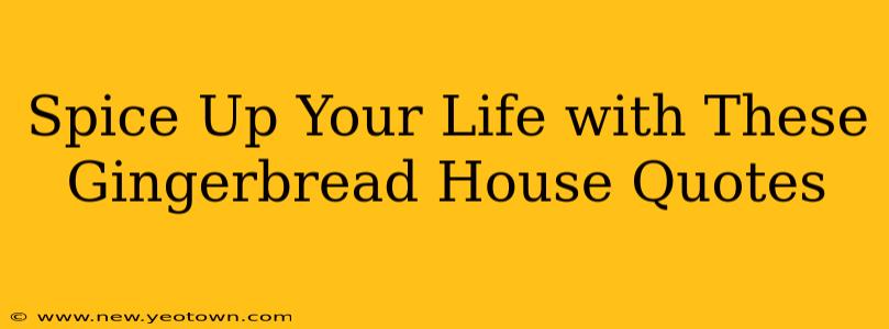 Spice Up Your Life with These Gingerbread House Quotes