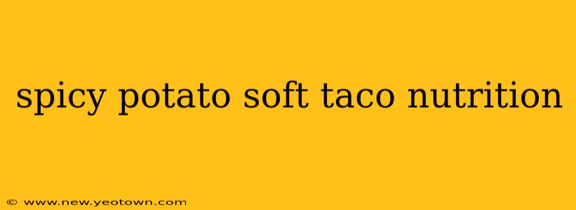 spicy potato soft taco nutrition