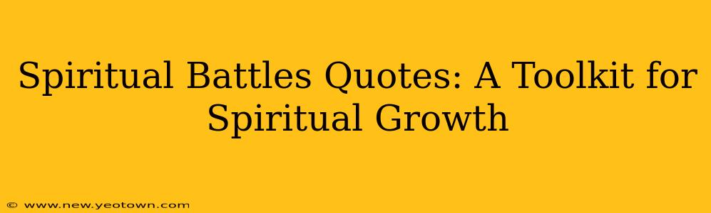 Spiritual Battles Quotes: A Toolkit for Spiritual Growth