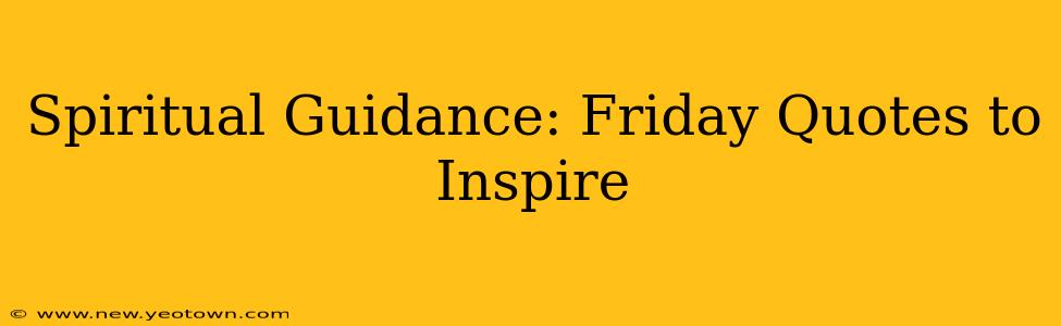 Spiritual Guidance: Friday Quotes to Inspire