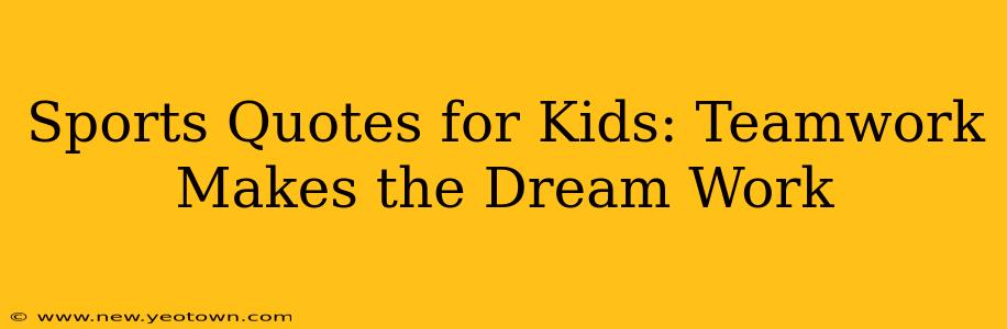 Sports Quotes for Kids: Teamwork Makes the Dream Work