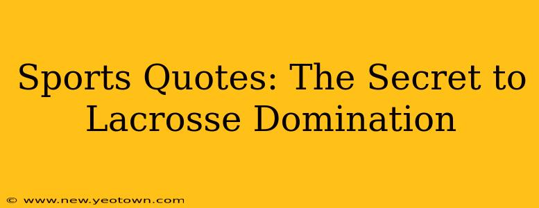 Sports Quotes: The Secret to Lacrosse Domination