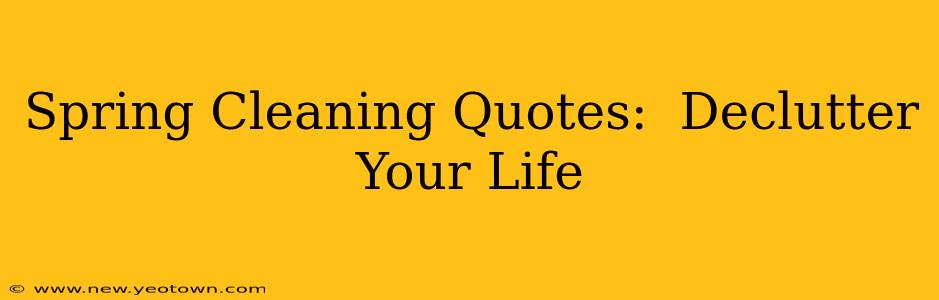 Spring Cleaning Quotes:  Declutter Your Life