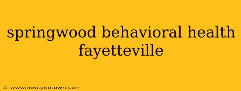 springwood behavioral health fayetteville