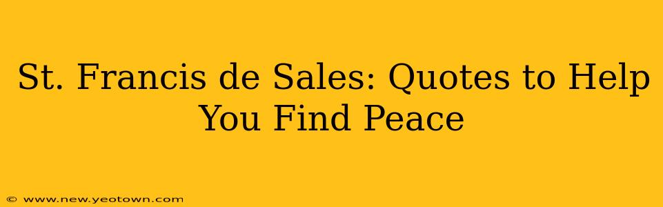 St. Francis de Sales: Quotes to Help You Find Peace