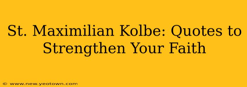 St. Maximilian Kolbe: Quotes to Strengthen Your Faith