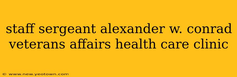 staff sergeant alexander w. conrad veterans affairs health care clinic