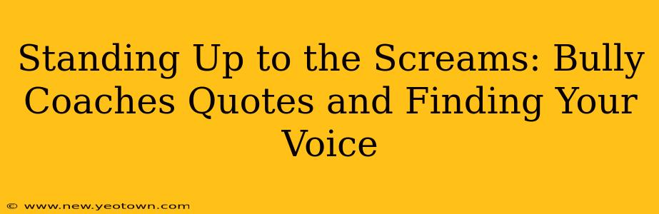 Standing Up to the Screams: Bully Coaches Quotes and Finding Your Voice