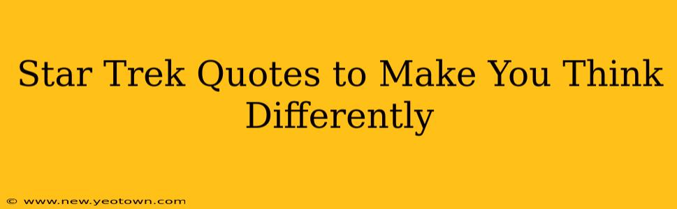 Star Trek Quotes to Make You Think Differently