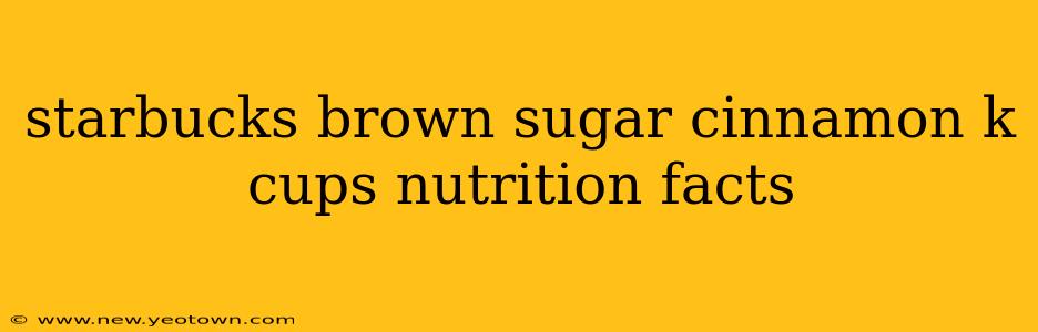 starbucks brown sugar cinnamon k cups nutrition facts