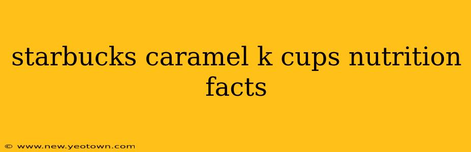 starbucks caramel k cups nutrition facts