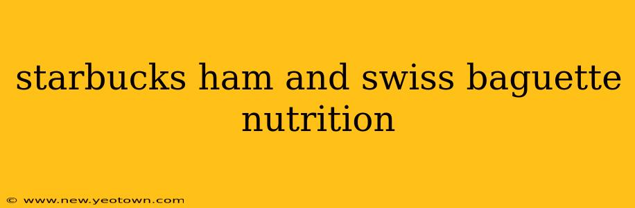 starbucks ham and swiss baguette nutrition