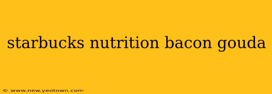 starbucks nutrition bacon gouda