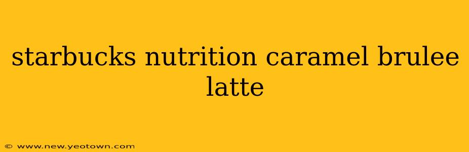 starbucks nutrition caramel brulee latte