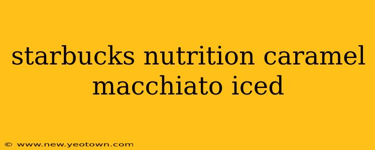 starbucks nutrition caramel macchiato iced