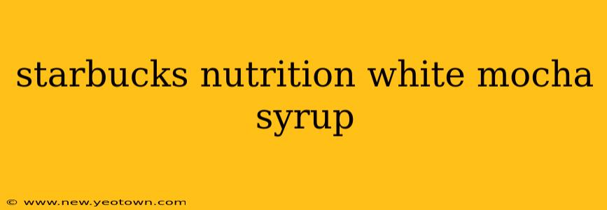 starbucks nutrition white mocha syrup