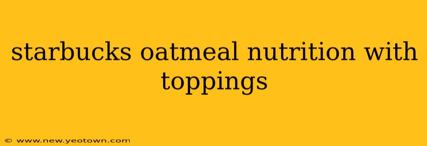 starbucks oatmeal nutrition with toppings