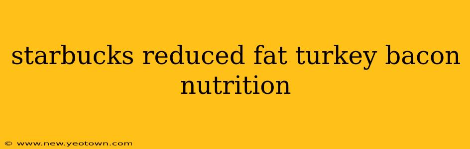 starbucks reduced fat turkey bacon nutrition